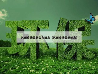 苏州疫情最新公布消息（苏州疫情最新动态）