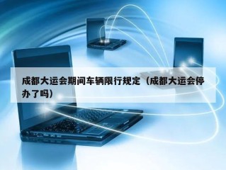 成都大运会期间车辆限行规定（成都大运会停办了吗）