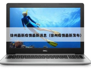 徐州最新疫情最新消息（徐州疫情最新发布）