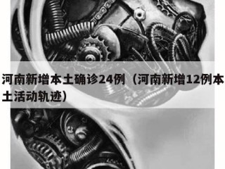 河南新增本土确诊24例（河南新增12例本土活动轨迹）